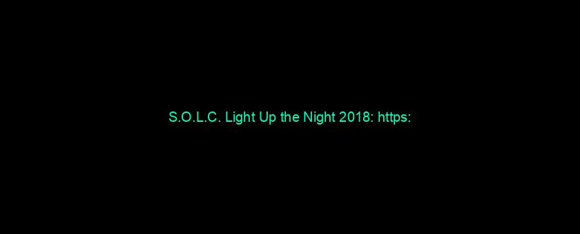 S.O.L.C. Light Up the Night 2018: https://t.co/KBzFLXzRwn via @YouTube
